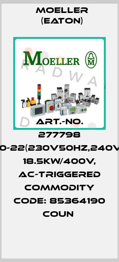 ART.-NO. 277798 DILM40-22(230V50HZ,240V60HZ) 18.5KW/400V, AC-TRIGGERED COMMODITY CODE: 85364190 COUN  Moeller (Eaton)