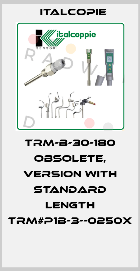 TRM-B-30-180 obsolete, version with standard length TRM#P1B-3--0250X  Italcopie
