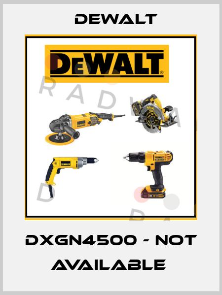 DXGN4500 - not available  Dewalt