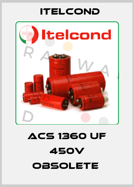 ACS 1360 uF 450V obsolete  Itelcond