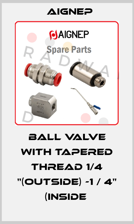 BALL VALVE WITH TAPERED THREAD 1/4 "(OUTSIDE) -1 / 4" (INSIDE  Aignep
