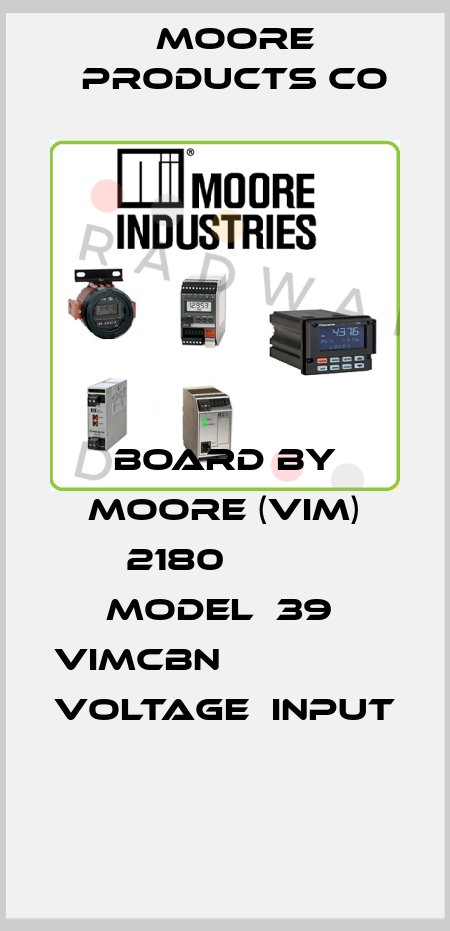 BOARD BY MOORE (VIM) 2180          MODEL  39  VIMCBN                       VOLTAGE  INPUT  Moore Products Co