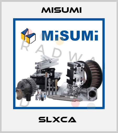 SLXCA  Misumi
