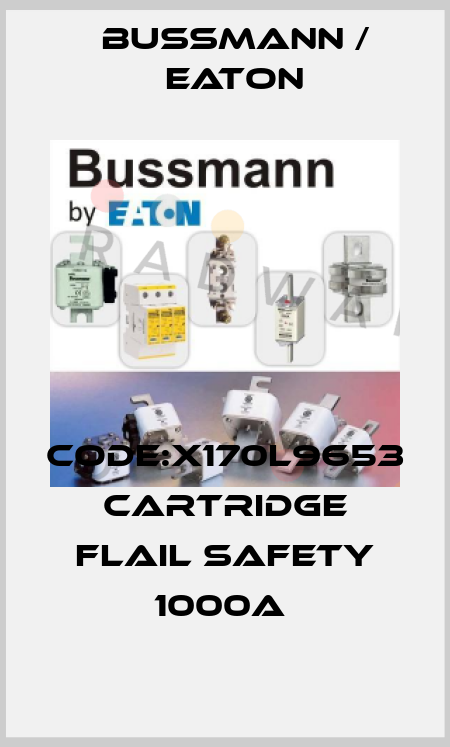 CODE:X170L9653 CARTRIDGE FLAIL SAFETY 1000A  BUSSMANN / EATON
