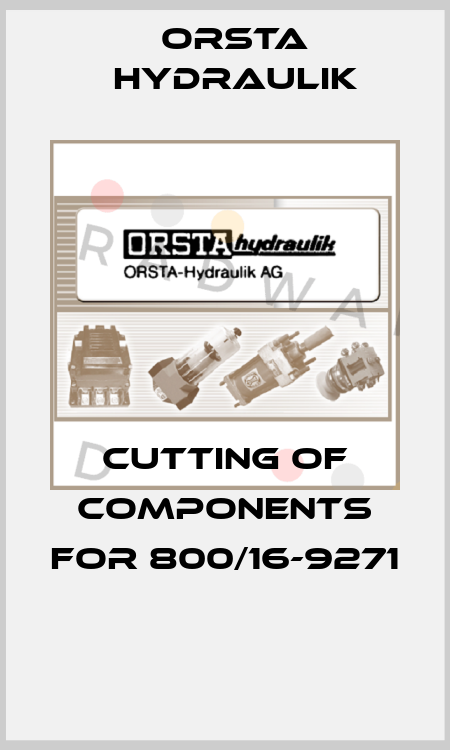 CUTTING OF COMPONENTS FOR 800/16-9271  Orsta Hydraulik