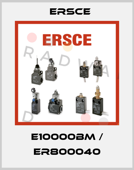 E10000BM / ER800040 Ersce