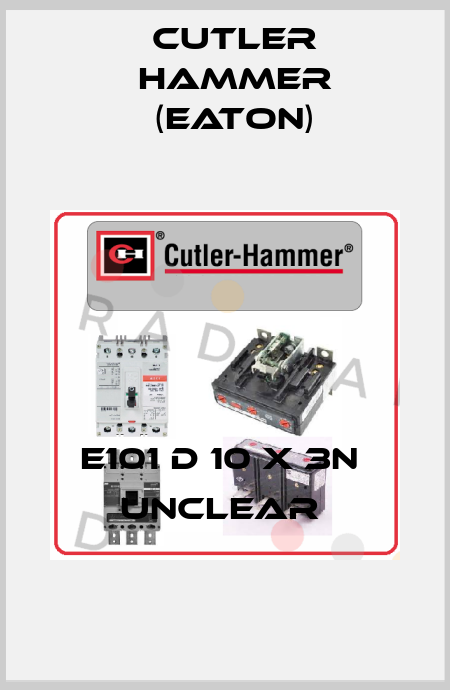 E101 D 10 X 3N  UNCLEAR  Cutler Hammer (Eaton)
