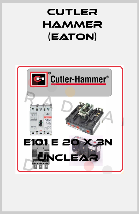 E101 E 20 X 3N  UNCLEAR  Cutler Hammer (Eaton)