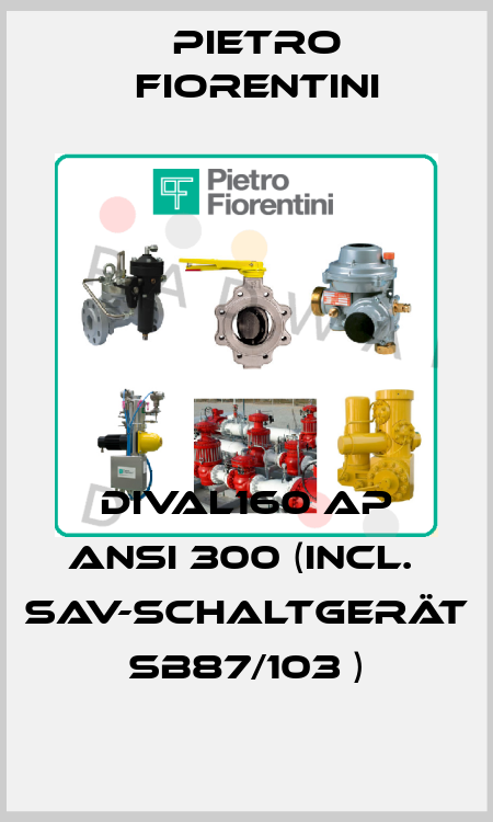 DIVAL160 AP ANSI 300 (incl.  SAV-Schaltgerät SB87/103 ) Pietro Fiorentini