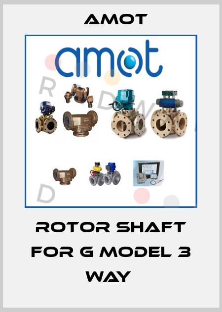 Rotor shaft for G MODEL 3 WAY  Amot