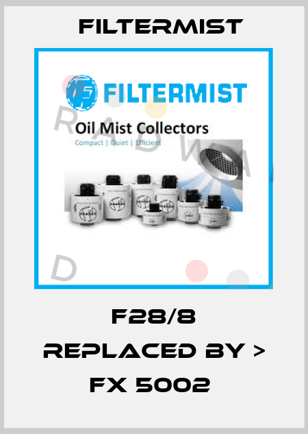 F28/8 REPLACED BY > FX 5002  Filtermist