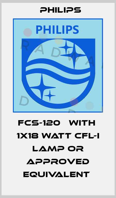 FCS-120   WITH  1X18 WATT CFL-I LAMP OR APPROVED EQUIVALENT  Philips