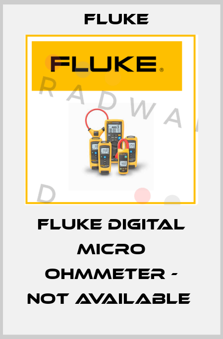 FLUKE DIGITAL MICRO OHMMETER - NOT AVAILABLE  Fluke