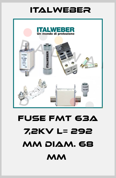 FUSE FMT 63A 7,2KV L= 292 MM DIAM. 68 MM  Italweber