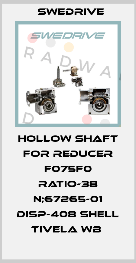 HOLLOW SHAFT FOR REDUCER F075F0 RATIO-38 N;67265-01 DISP-408 SHELL TIVELA WB  Swedrive