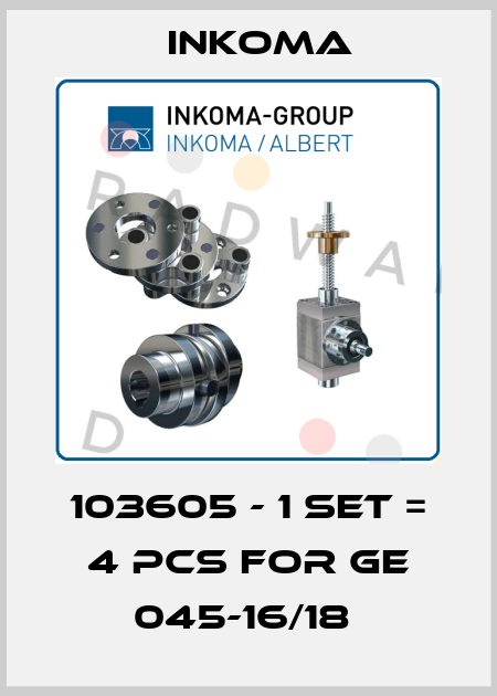 103605 - 1 set = 4 pcs for GE 045-16/18  INKOMA