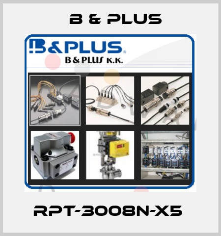 RPT-3008N-X5  B & PLUS