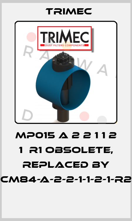  MP015 A 2 2 1 1 2 1  R1 obsolete, replaced by CM84-A-2-2-1-1-2-1-R2  Trimec