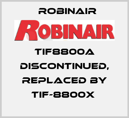 TIF8800A discontinued, replaced by tif-8800x  Robinair