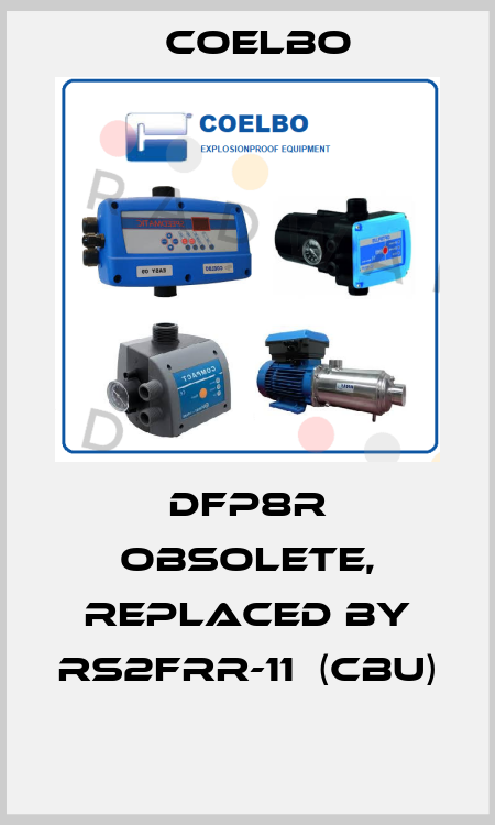 DFP8R obsolete, replaced by RS2FRR-11  (CBU)  COELBO