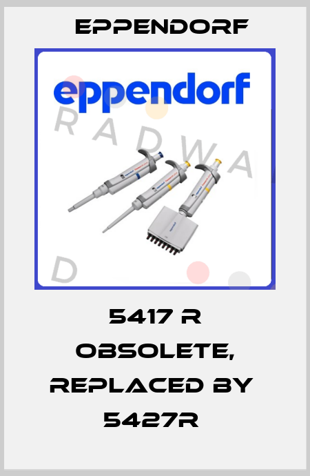 5417 R obsolete, replaced by  5427R  Eppendorf