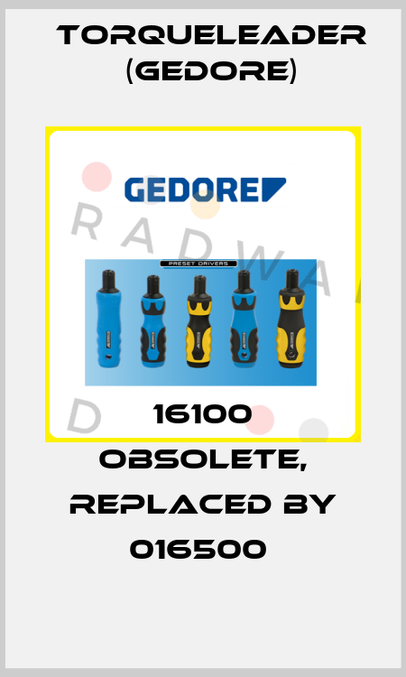 16100 obsolete, replaced by 016500  Torqueleader (Gedore)