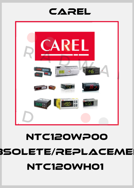 NTC120WP00 obsolete/replacement NTC120WH01  Carel