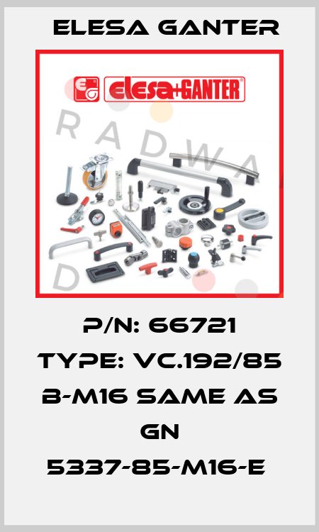 P/N: 66721 Type: VC.192/85 B-M16 same as GN 5337-85-M16-E  Elesa Ganter