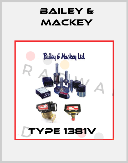 Type 1381V  Bailey & Mackey