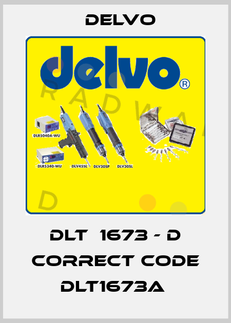 DLT  1673 - D correct code DLT1673A  Delvo