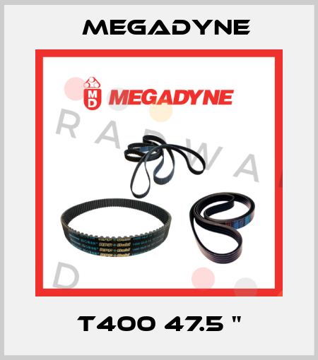 T400 47.5 " Megadyne