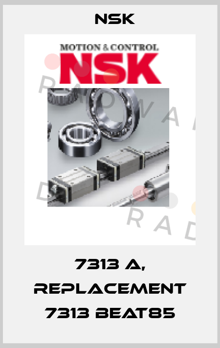 7313 A, replacement 7313 BEAT85 Nsk