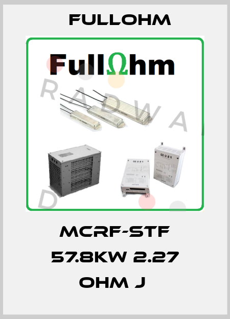 MCRF-STF 57.8KW 2.27 OHM J  Fullohm