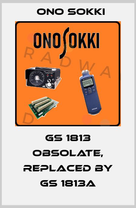 GS 1813 obsolate, replaced by GS 1813A Ono Sokki