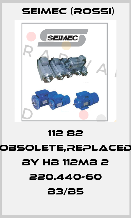 112 82 obsolete,replaced by HB 112MB 2 220.440-60 B3/B5 Seimec (Rossi)