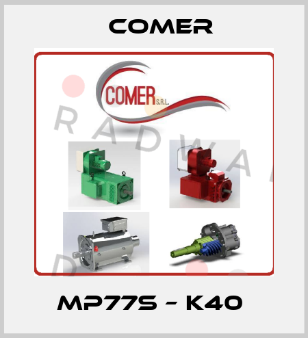 MP77S – K40  Comer