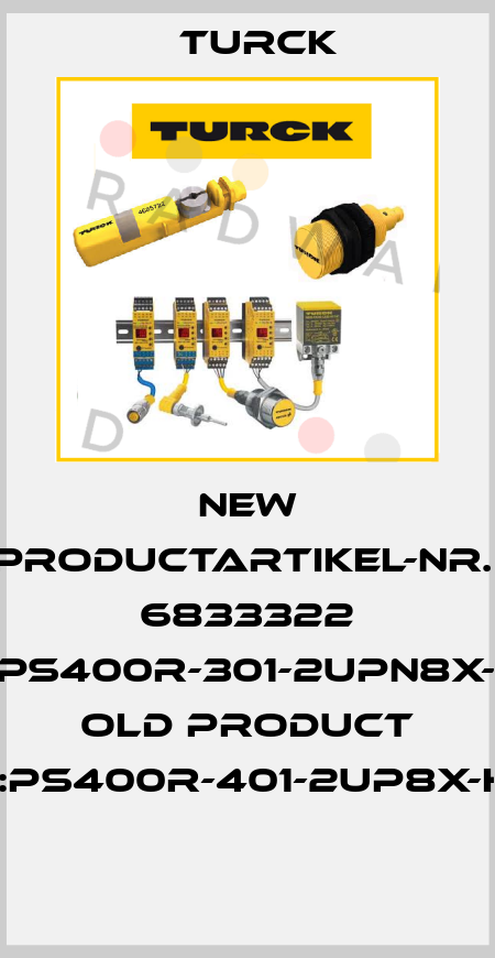 NEW PRODUCTARTIKEL-NR.: 6833322 REF:PS400R-301-2UPN8X-H1141 OLD PRODUCT REF:PS400R-401-2UP8X-H1141  Turck