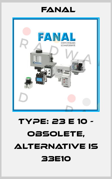 Type: 23 E 10 - obsolete, alternative is 33E10 Fanal
