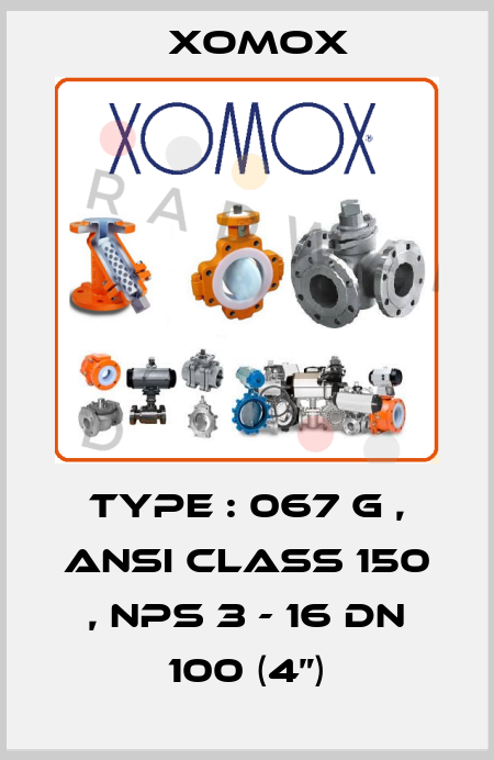 Type : 067 G , ANSI Class 150 , NPS 3 - 16 DN 100 (4”) Xomox