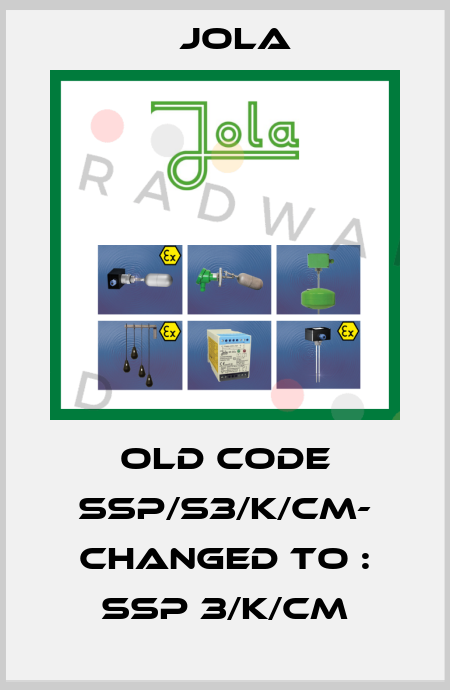 OLD CODE SSP/S3/K/CM- CHANGED TO : SSP 3/K/CM Jola