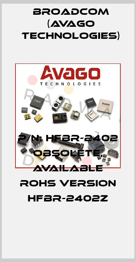 P/N: HFBR-2402 obsolete, available RoHS version HFBR-2402Z Broadcom (Avago Technologies)