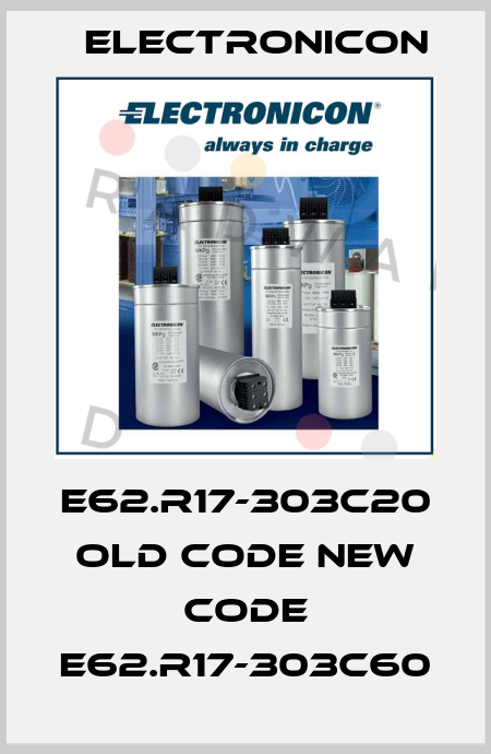 E62.R17-303C20 old code new code E62.R17-303C60 Electronicon