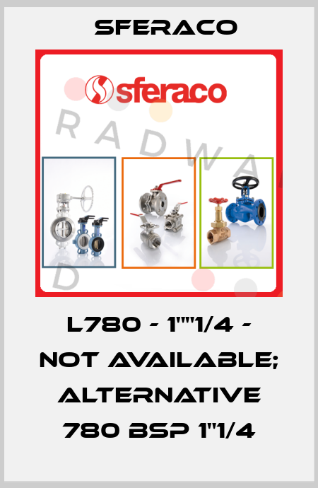 L780 - 1""1/4 - not available; alternative 780 BSP 1"1/4 Sferaco