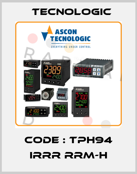 Code : TPH94 IRRR RRM-H Tecnologic