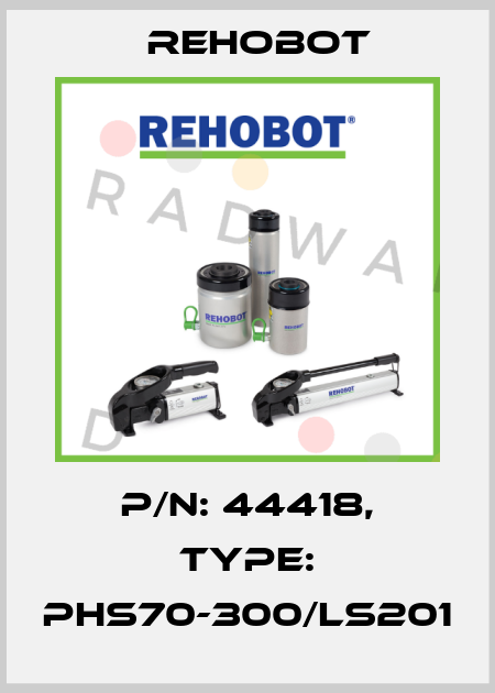p/n: 44418, Type: PHS70-300/LS201 Rehobot