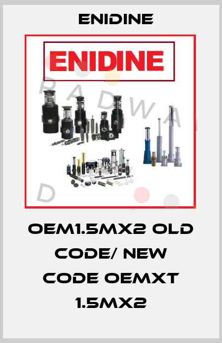 OEM1.5MX2 old code/ new code OEMXT 1.5Mx2 Enidine