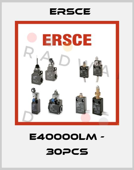 E40000LM - 30pcs Ersce