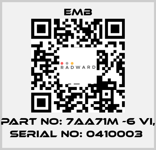 PART NO: 7AA71M -6 VI, SERIAL NO: 0410003  Emb