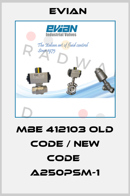 MBE 412103 old code / new code  A250PSM-1 Evian
