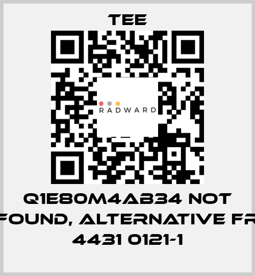 Q1E80M4AB34 not found, alternative FR 4431 0121-1 TEE